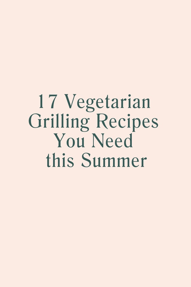 17 Vegetarian Grilling Recipes You Need this Summer